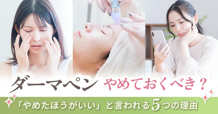 「ダーマペンはやめたほうがいい」と言われているのはどうして?理由は5つ