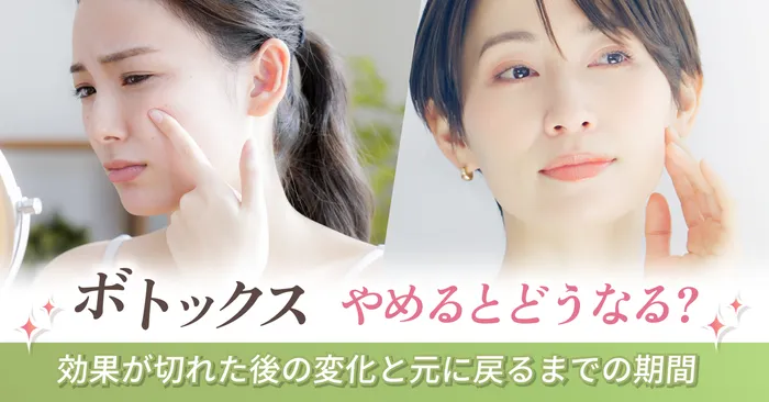 ボトックスをやめるとどうなる?効果が切れた後の変化と元に戻るまでの期間を解説